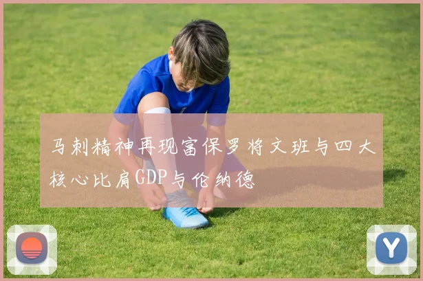 马刺精神再现富保罗将文班与四大核心比肩GDP与伦纳德