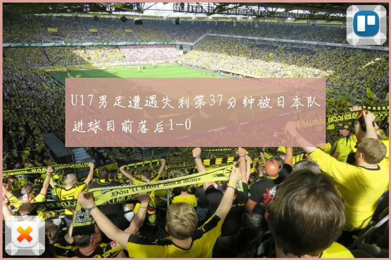 U17男足遭遇失利第37分钟被日本队进球目前落后1-0