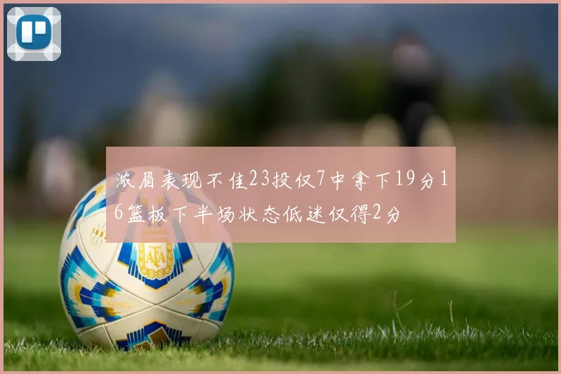 浓眉表现不佳23投仅7中拿下19分16篮板下半场状态低迷仅得2分